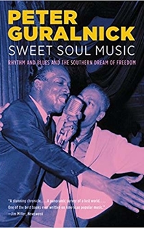 Sweet Soul Music: Rhythm And Blues And The Southern Dream Of Freedom - Peter Guralnick