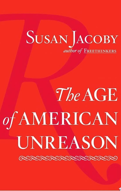 The Age of American Unreason - Susan Jacoby