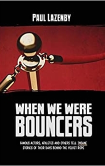 When We Were Bouncers: Famous Actors, Athletes and Others Tell Insane Stories Of Their Days Behind The Velvet Rope - 