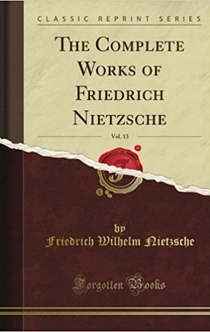 The Complete Works of Friedrich Nietzsche - Friedrich Wilhelm Nietzsche