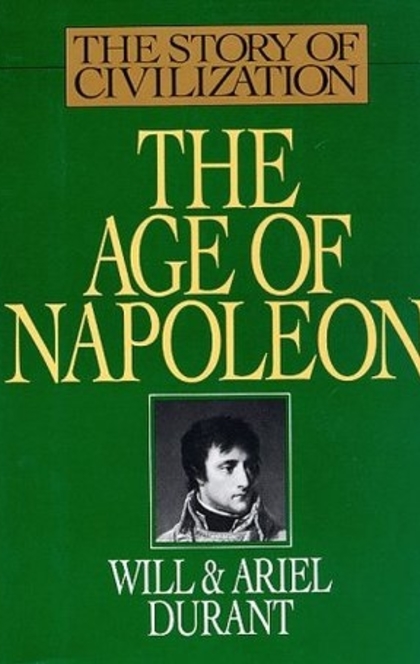 The Story of Civilization: The age of Napoleon; a history of European civilization from 1789 to 1815 - Will Durant, Ariel Durant