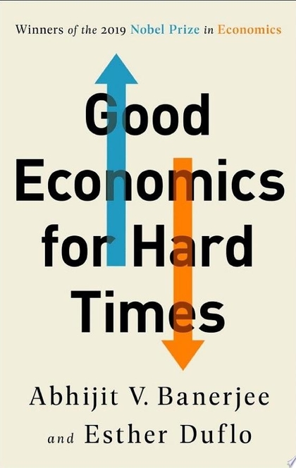 Good Economics for Hard Times - Abhijit V. Banerjee, Esther Duflo