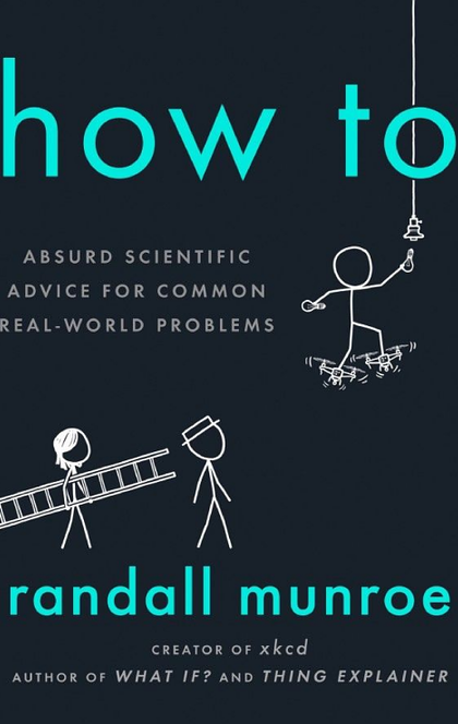 How To: Absurd Scientific Advice for Common Real-World Problems - Randall Munroe