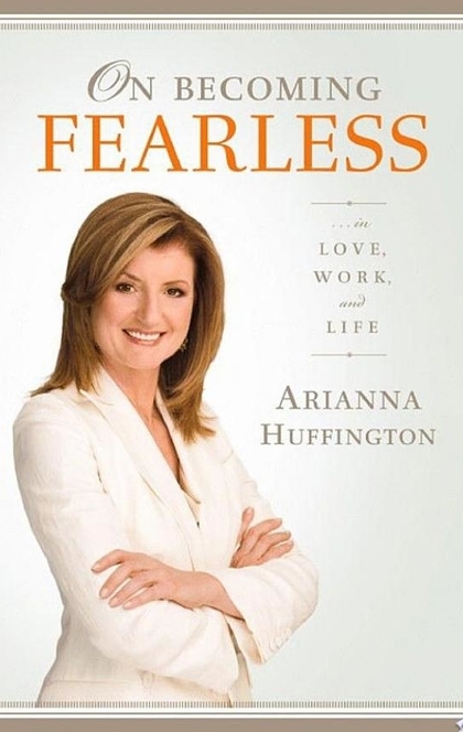 On Becoming Fearless...in Love, Work, and Life - Arianna Huffington