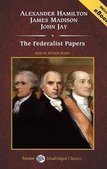 The Federalist Papers, a Collection of Essays, Written in Favour of the New Constitution - John Jay, James Madison