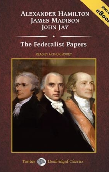 The Federalist Papers, a Collection of Essays, Written in Favour of the New Constitution - John Jay, James Madison