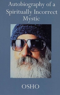 Autobiography of a Spiritually Incorrect Mystic - Osho