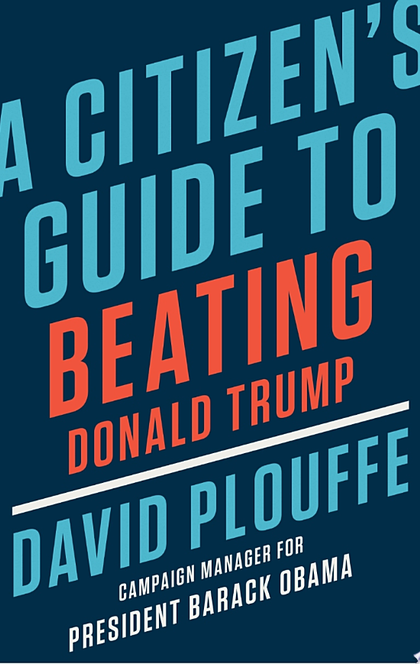 A Citizen's Guide to Beating Donald Trump - David Plouffe