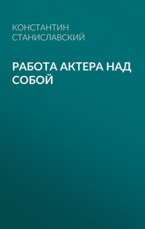 Работа актера над собой - Станиславский К. С.