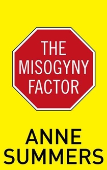 The Misogyny Factor - Anne Summers