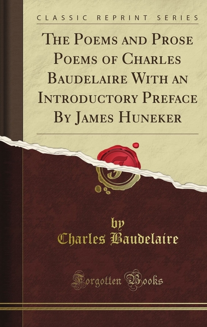 The Poems and Prose Poems of Charles Baudelaire (Classic Reprint) - Charles Baudelaire