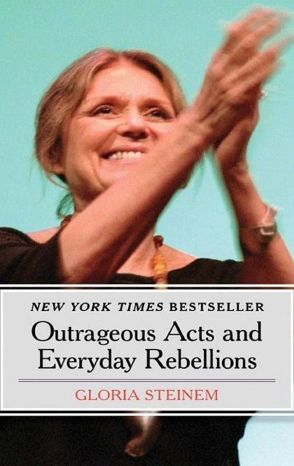 Outrageous Acts and Everyday Rebellions - Gloria Steinem