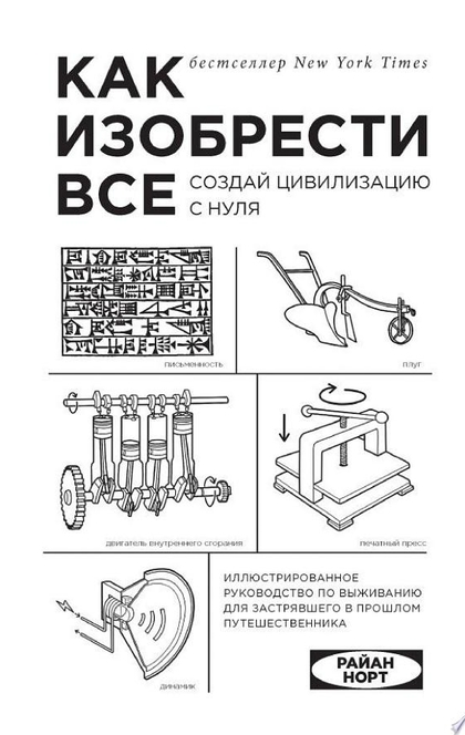 Как изобрести все. Создай цивилизацию с нуля - Райан Норт