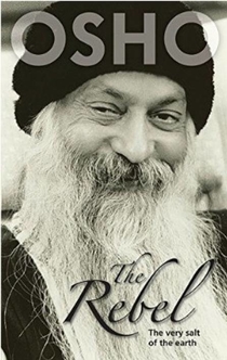 The Rebel, the Very Salt of the Earth - Osho, Osho Rajneesh