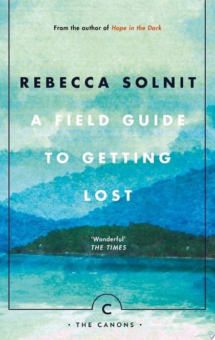 A Field Guide To Getting Lost - Rebecca Solnit