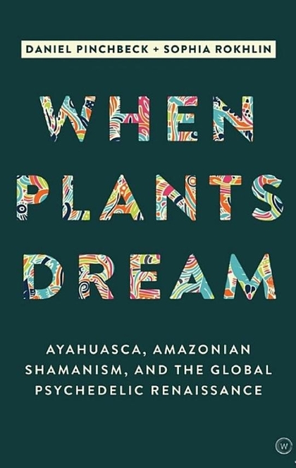 When Plants Dream - Daniel Pinchbeck, Sophia Rokhlin