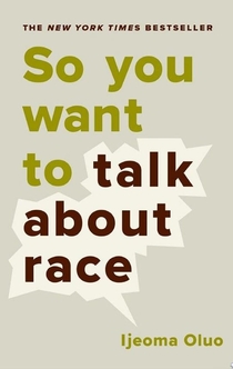 So You Want to Talk About Race - Ijeoma Oluo
