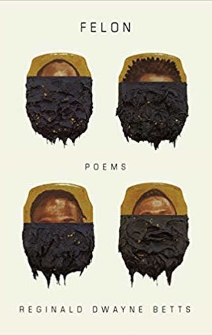 Felon: Poems - Reginald Dwayne Betts