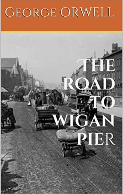 The Road to Wigan Pier - George Orwell