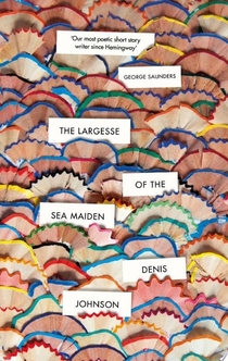 The Largesse of the Sea Maiden - Denis Johnson