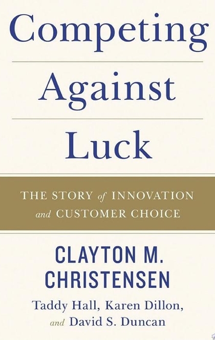 Competing Against Luck - Clayton M. Christensen, Taddy Hall, Karen Dillon, David S. Duncan