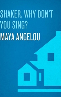 Shaker, Why Don't You Sing? - Maya Angelou