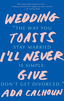 Wedding Toasts I'll Never Give - Ada Calhoun