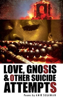 Love, Gnosis & Other Suicide Attempts - Amir Sulaiman