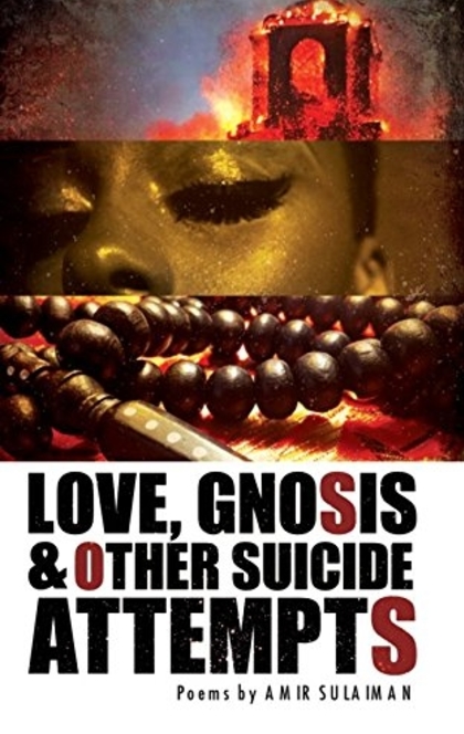 Love, Gnosis & Other Suicide Attempts - Amir Sulaiman