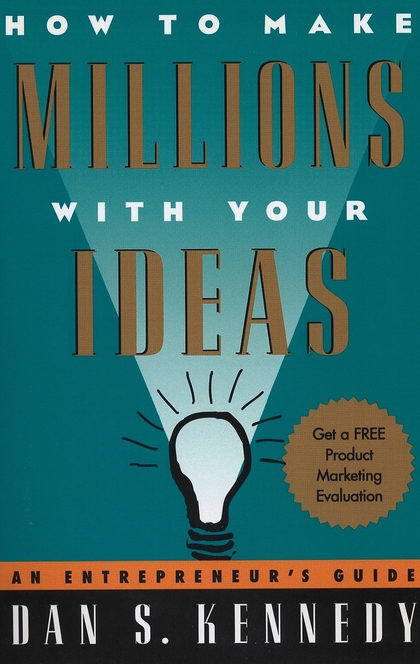 How to Make Millions with Your Ideas - Dan S. Kennedy