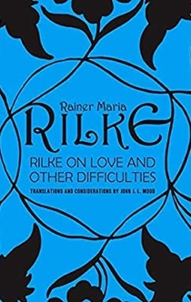 Rilke on Love and Other Difficulties: Translations and Considerations - Rainer Maria Rilke, John J. L. Mood