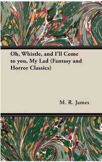 Oh, Whistle, and I'll Come to You, My Lad (Fantasy and Horror Classics) - M. R. James