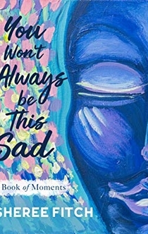 You Won't Always Be This Sad - Sheree Fitch
