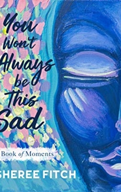 You Won't Always Be This Sad - Sheree Fitch