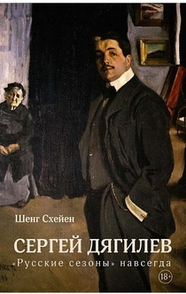Сергей Дягилев. "Русские сезоны" навсегда - Шенг Схейен