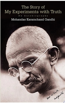 The Story of My Experiments with Truth: An Autobiography - Mohandas Karamchand Gandhi