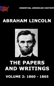 The Papers And Writings Of Abraham Lincoln, Volume 2: 1860 - 1865 - Abraham Lincoln