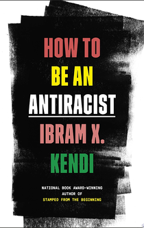 How to Be an Antiracist - Ibram X. Kendi