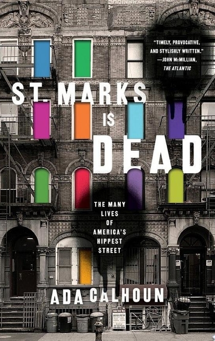 St. Marks Is Dead: The Many Lives of America's Hippest Street - Ada Calhoun