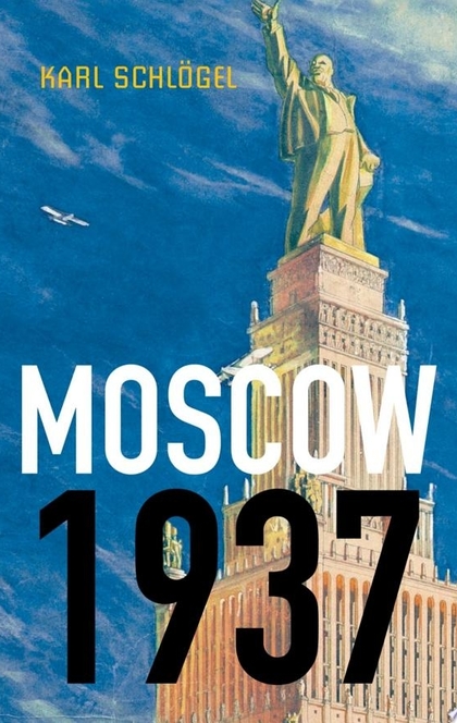 Moscow, 1937 - Karl Schlögel