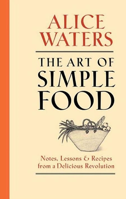 The Art of Simple Food - Alice Waters