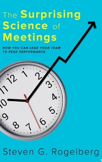 The Surprising Science of Meetings - Steven G. Rogelberg
