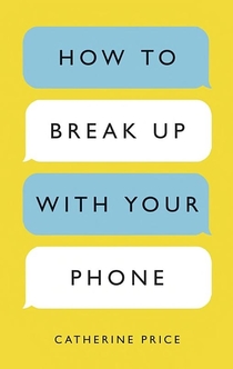 How to Break Up with Your Phone - Catherine Price