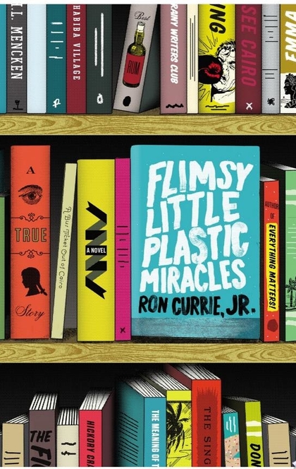 Flimsy Little Plastic Miracles - Ron Currie