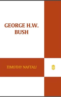George H. W. Bush - Timothy Naftali