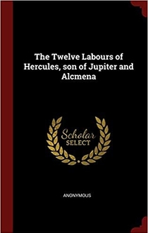 The Twelve Labours of Hercules, Son of Jupiter & Alcmena - Anonymous