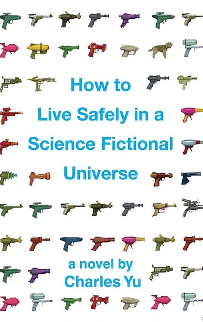 How to Live Safely in a Science Fictional Universe - Charles Yu