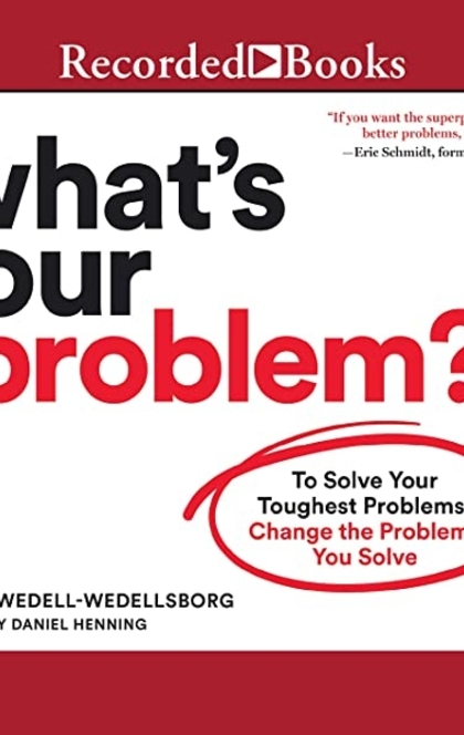 What's Your Problem? - Thomas Wedell-Wedellsborg
