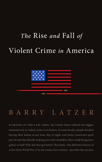 The Rise and Fall of Violent Crime in America - Barry Latzer