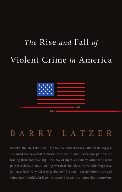 The Rise and Fall of Violent Crime in America - Barry Latzer